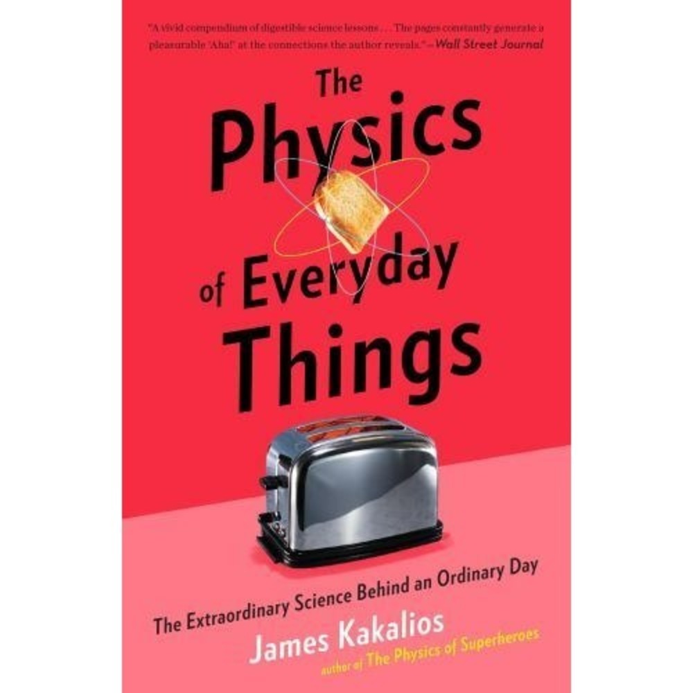 The Physics of Everyday Things: The Extraordinary Science Behind an Ordinary...